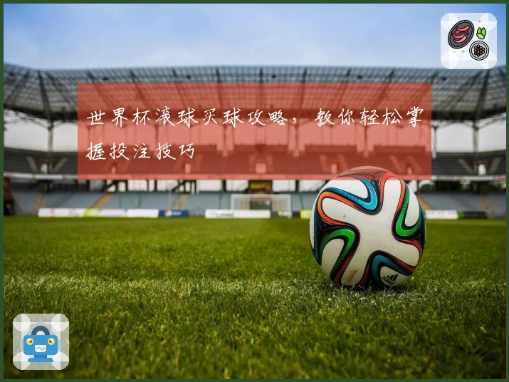 世界杯滚球买球攻略，教你轻松掌握投注技巧