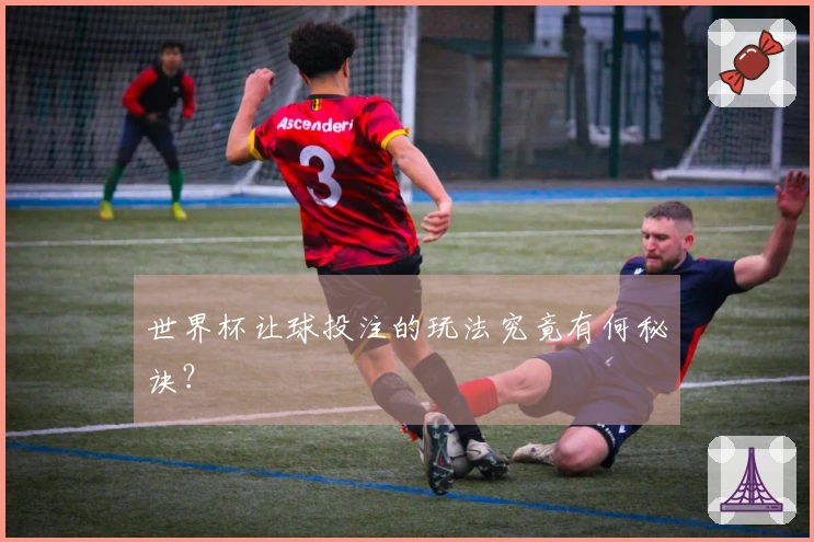 世界杯让球投注的玩法究竟有何秘诀？